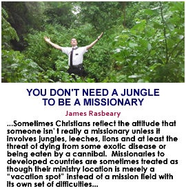 You Don’t Need A Jungle To Be A Missionary                                          Dr. James Rasbeary