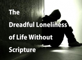 The Dreadful Loneliness of Life Without Scripture By Dr. Peter Jones 